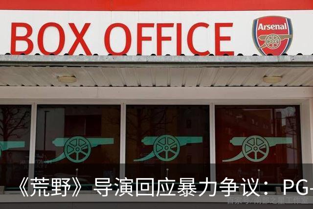 《荒野》导演回应暴力争议：PG-13分级恰当，拒绝为分级删改