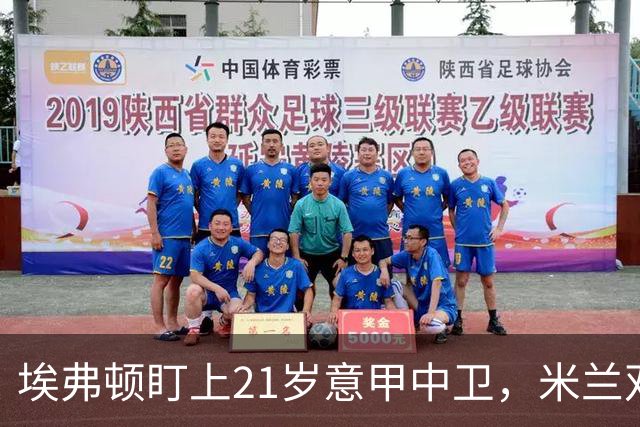 埃弗顿盯上21岁意甲中卫，米兰双雄与拜仁也来抢