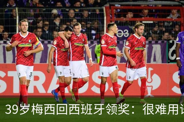 39岁梅西回西班牙领奖：很难用语言解释巴萨意味着什么